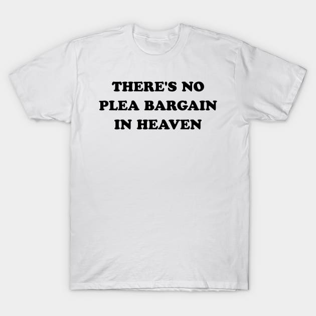 There's No Plea Bargain in Heaven T-Shirt by stevegoll68